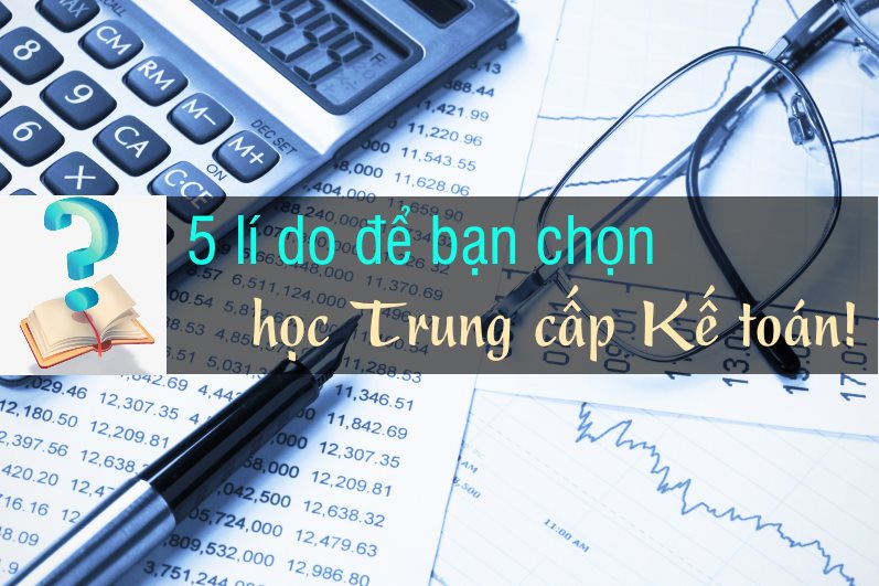 Lý do bạn nên học trung cấp kế toán