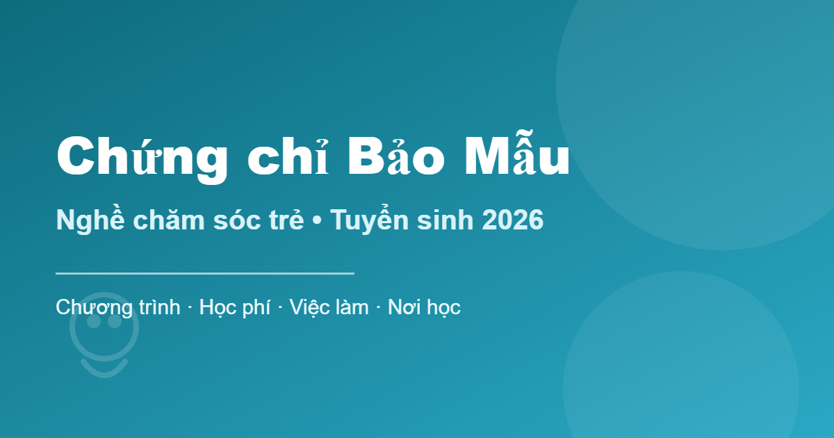 Chứng chỉ Bảo Mẫu - nghề chăm sóc trẻ, tuyển sinh 2026