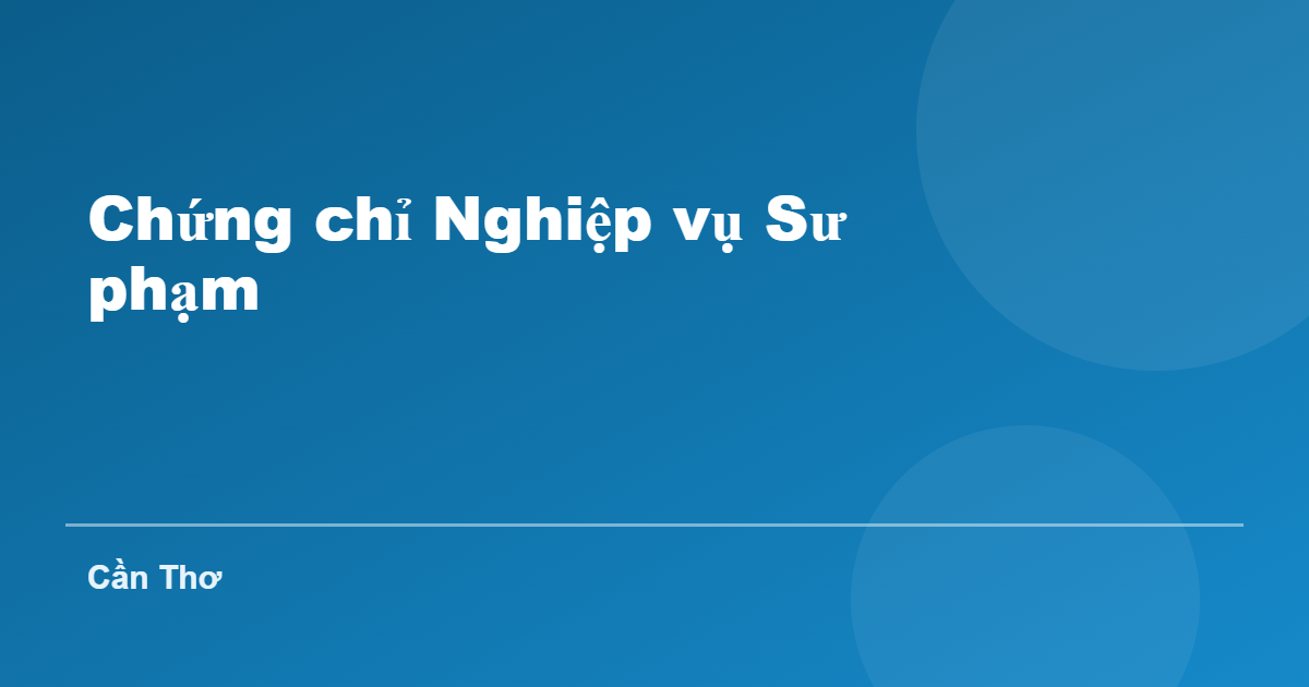 Chứng chỉ Nghiệp vụ Sư phạm tại Cần Thơ