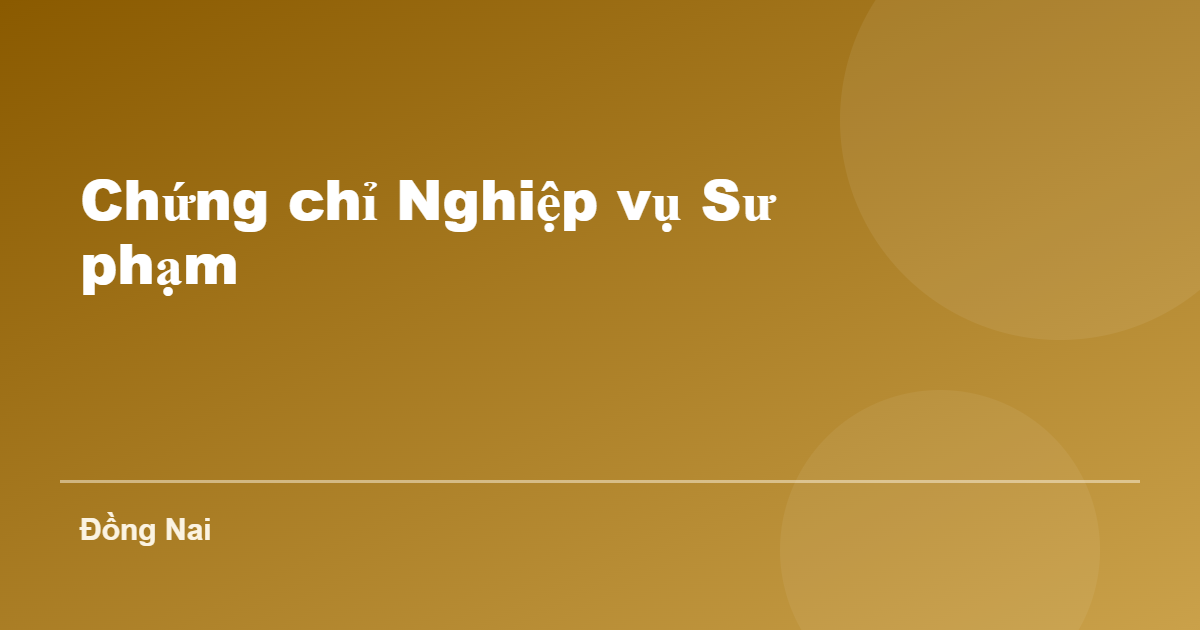 Chứng chỉ Nghiệp vụ Sư phạm tại Đồng Nai