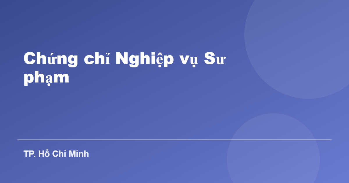 Chứng chỉ Nghiệp vụ Sư phạm tại TP. Hồ Chí Minh