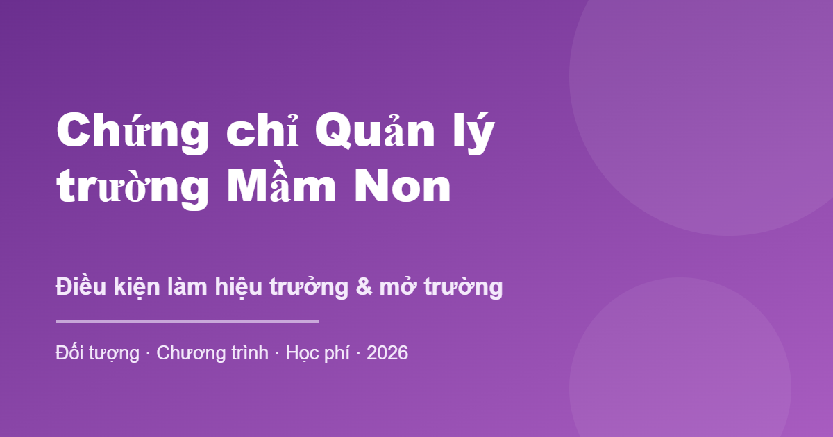 Chứng chỉ Quản lý trường Mầm Non - điều kiện làm hiệu trưởng
