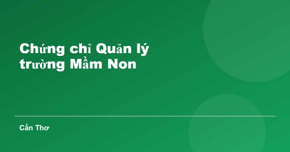 Chứng chỉ Quản lý trường Mầm Non tại Cần Thơ