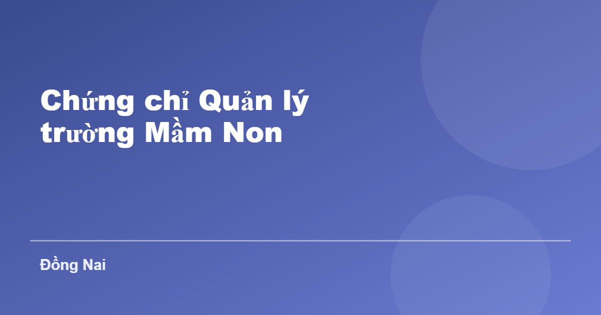 Chứng chỉ Quản lý trường Mầm Non tại Đồng Nai