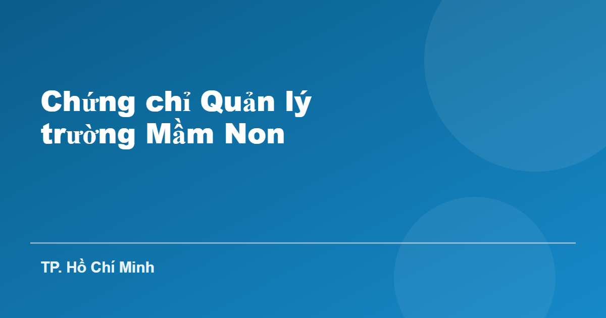 Chứng chỉ Quản lý trường Mầm Non tại TP. Hồ Chí Minh