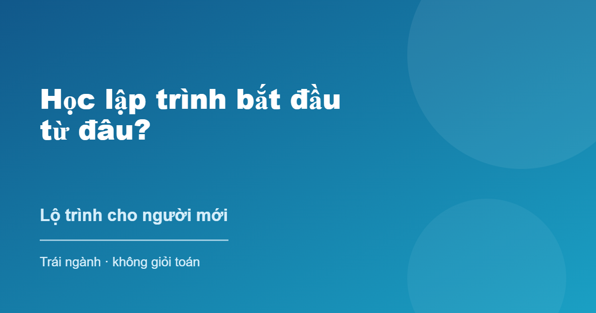 Học lập trình bắt đầu từ đâu trái ngành có học được không