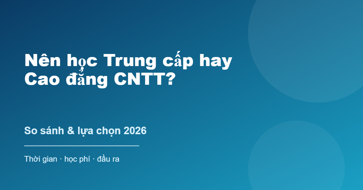 Nên học trung cấp hay cao đẳng CNTT