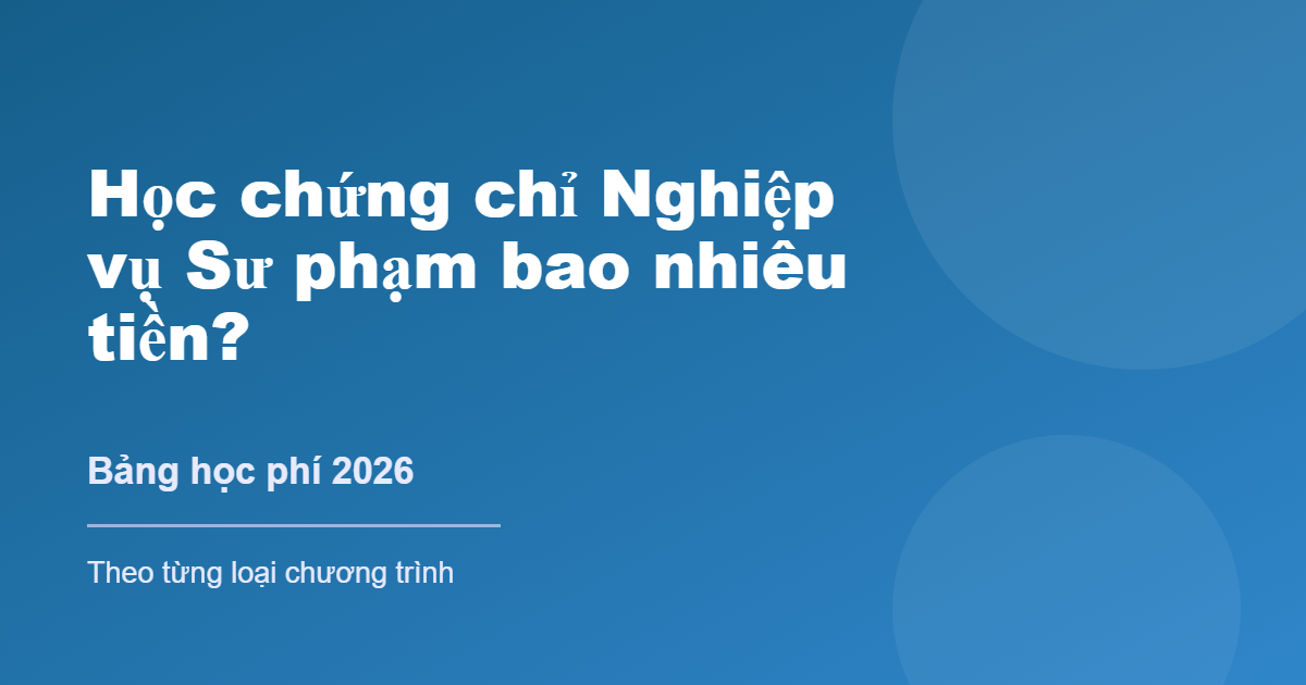 Học chứng chỉ nghiệp vụ sư phạm bao nhiêu tiền