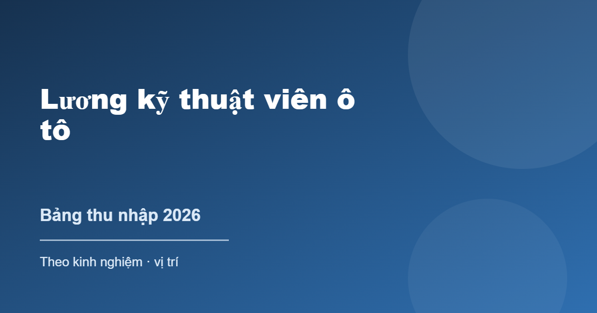 Lương kỹ thuật viên ô tô bao nhiêu