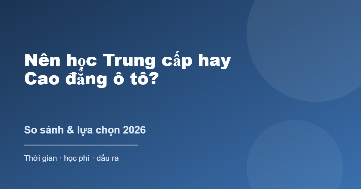 Nên học trung cấp hay cao đẳng ô tô