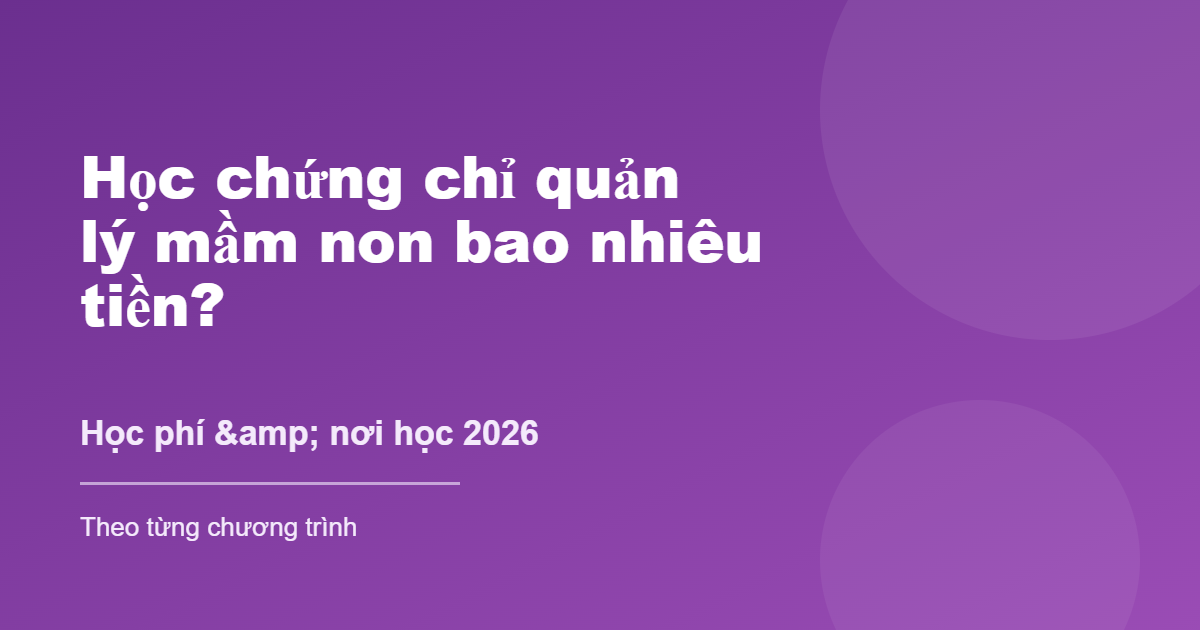 Học chứng chỉ quản lý mầm non bao nhiêu tiền