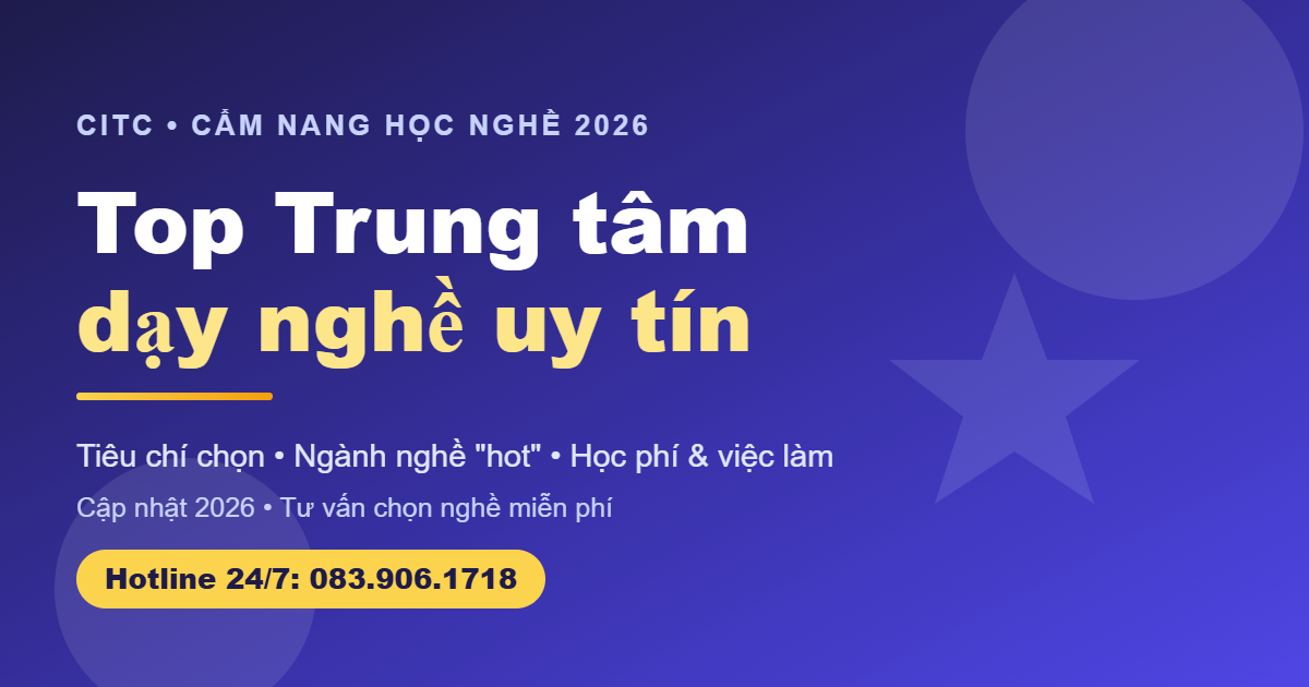 Top trung tâm dạy nghề uy tín 2026 - tiêu chí chọn ngành nghề học phí việc làm