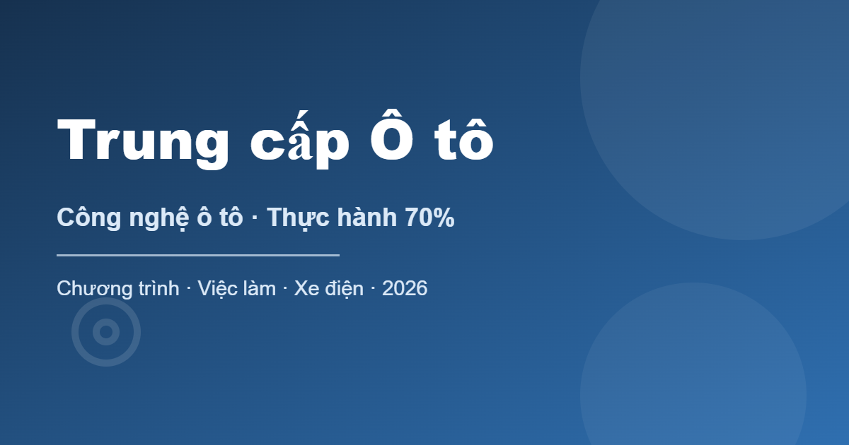 Trung cấp Ô tô - công nghệ ô tô, thực hành 70%