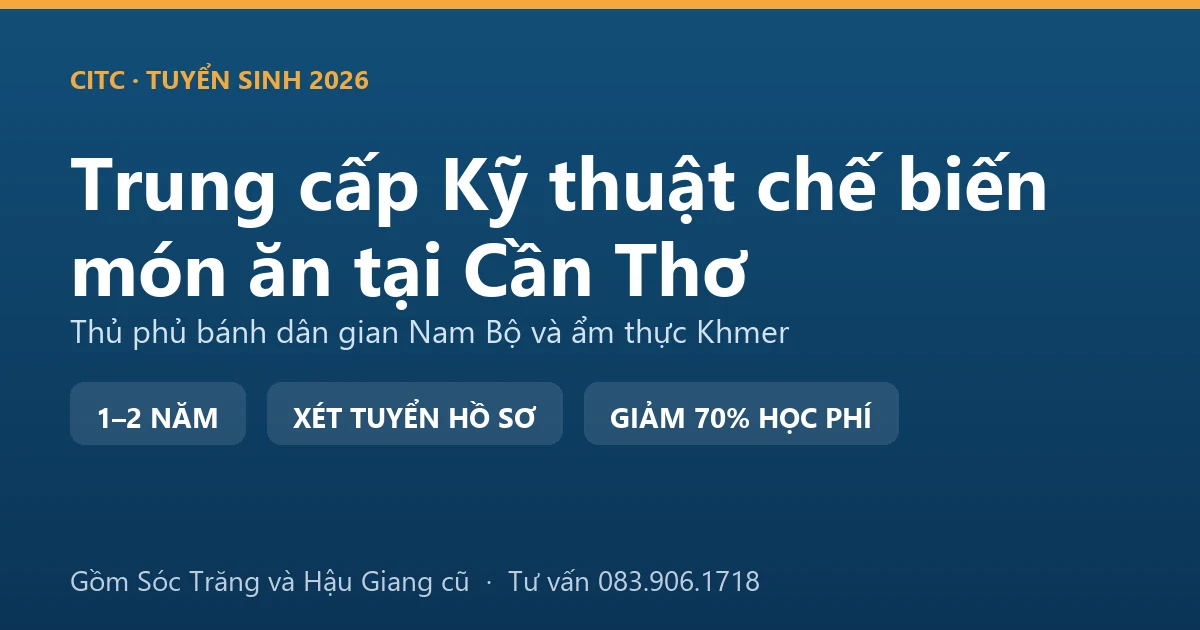 Học viên trung cấp Kỹ thuật chế biến món ăn tại Cần Thơ làm bánh dân gian Nam Bộ trong lớp thực hành