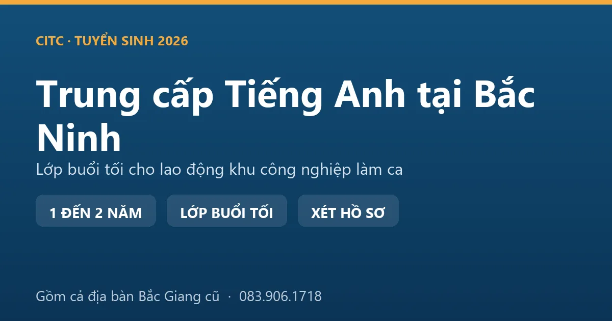 Lớp học buổi tối hệ trung cấp ngành Tiếng Anh tại Bắc Ninh dành cho lao động khu công nghiệp