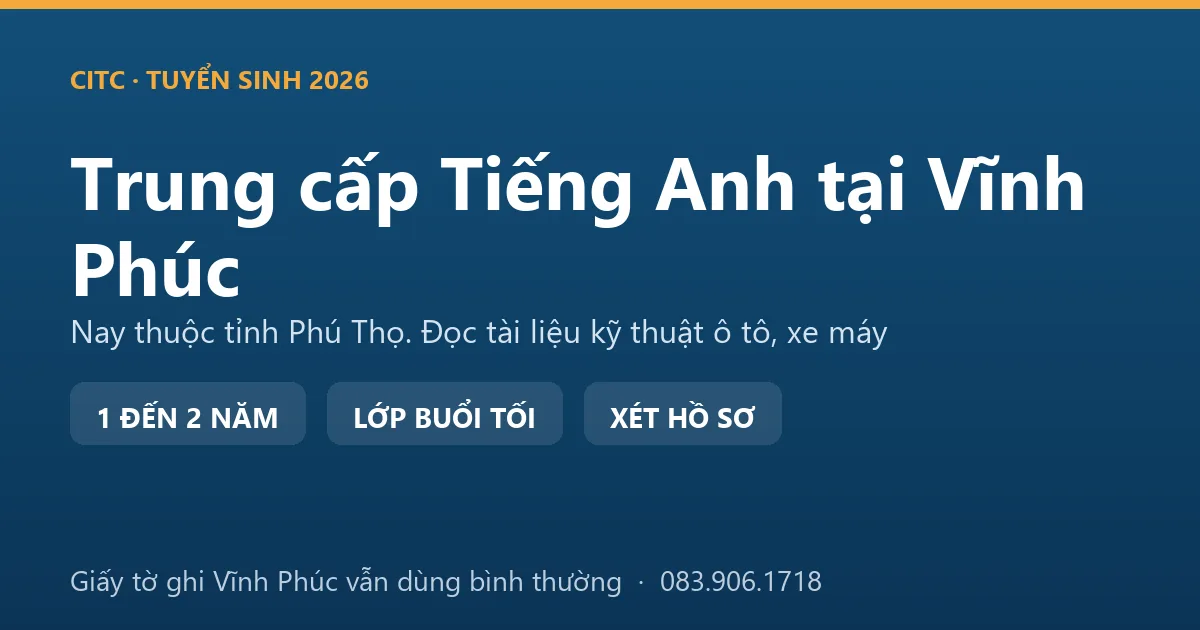 Kỹ thuật viên tại địa bàn Vĩnh Phúc cũ học hệ trung cấp ngành Tiếng Anh để đọc tài liệu kỹ thuật